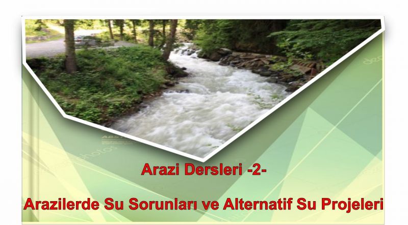 Arazi Dersleri 2- Arazilerde Su Sorunları ve Alternatif Su Projeleri