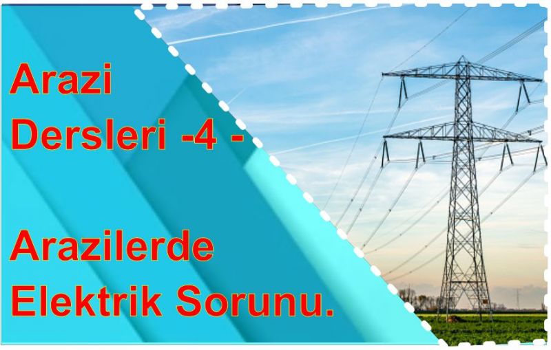 Arazi Dersleri 4 - Arazilerde Elektrik Durumları ve Alternatif Çözüm Projeleri